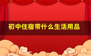 初中住宿带什么生活用品