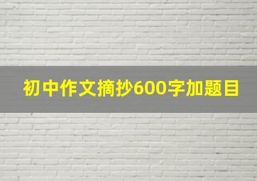 初中作文摘抄600字加题目