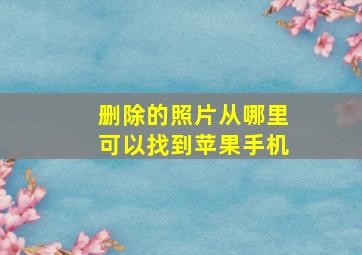 删除的照片从哪里可以找到苹果手机