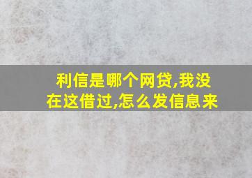 利信是哪个网贷,我没在这借过,怎么发信息来