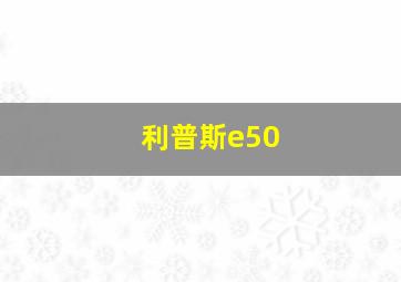 利普斯e50