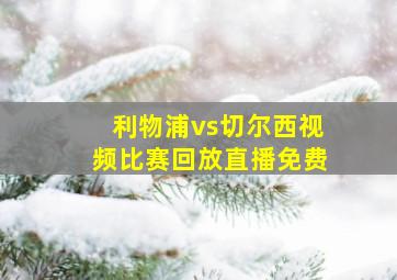 利物浦vs切尔西视频比赛回放直播免费