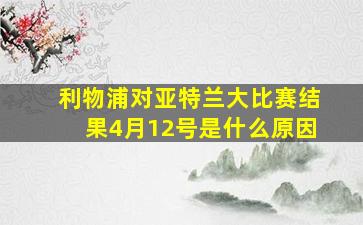 利物浦对亚特兰大比赛结果4月12号是什么原因