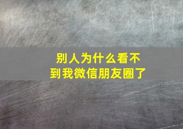 别人为什么看不到我微信朋友圈了