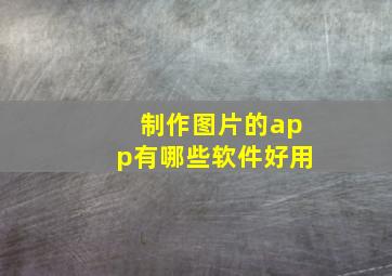 制作图片的app有哪些软件好用