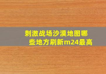 刺激战场沙漠地图哪些地方刷新m24最高