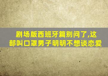 剧场版西班牙篇别问了,这部叫口罩男子明明不想谈恋爱