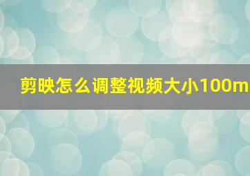 剪映怎么调整视频大小100m