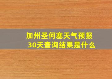 加州圣何塞天气预报30天查询结果是什么