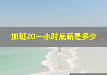 加班20一小时底薪是多少