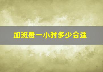 加班费一小时多少合适