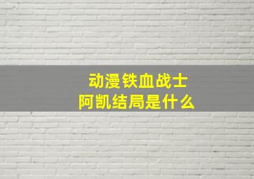 动漫铁血战士阿凯结局是什么