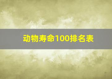 动物寿命100排名表