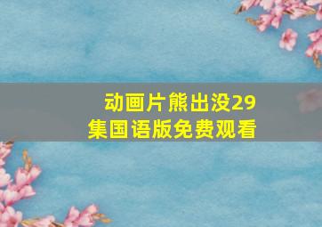 动画片熊出没29集国语版免费观看