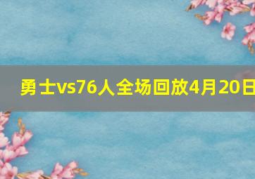 勇士vs76人全场回放4月20日