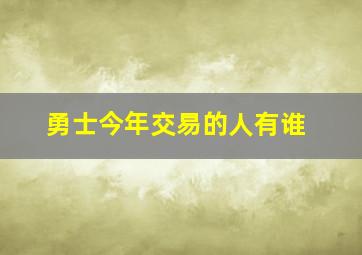 勇士今年交易的人有谁