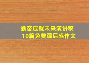 勤奋成就未来演讲稿10篇免费观后感作文