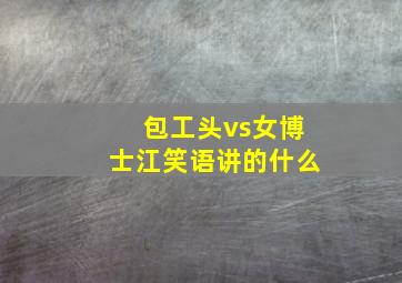 包工头vs女博士江笑语讲的什么