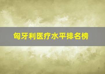 匈牙利医疗水平排名榜