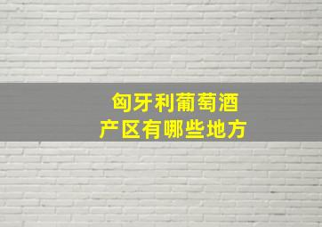 匈牙利葡萄酒产区有哪些地方