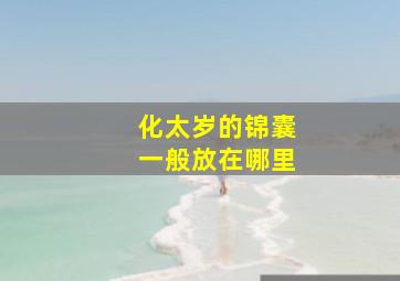 化太岁的锦囊一般放在哪里