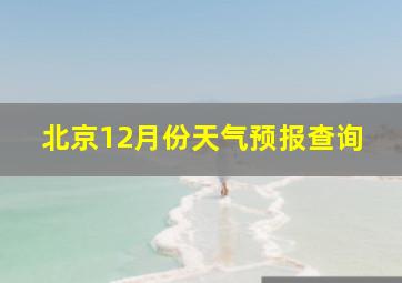 北京12月份天气预报查询