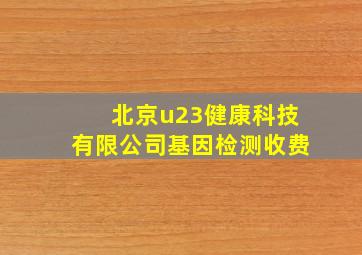 北京u23健康科技有限公司基因检测收费