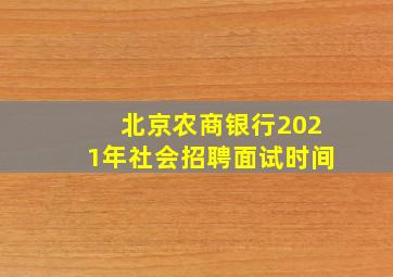 北京农商银行2021年社会招聘面试时间