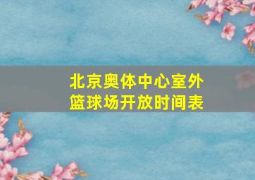 北京奥体中心室外篮球场开放时间表