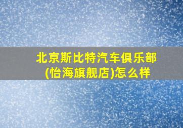 北京斯比特汽车俱乐部(怡海旗舰店)怎么样