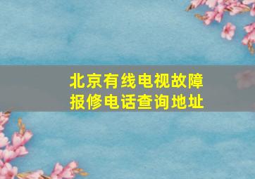 北京有线电视故障报修电话查询地址