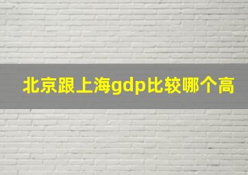 北京跟上海gdp比较哪个高