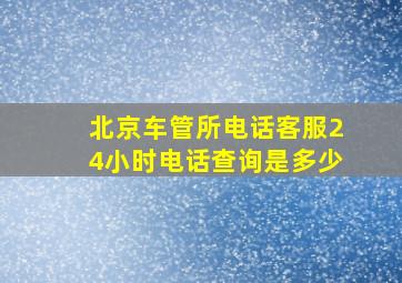 北京车管所电话客服24小时电话查询是多少