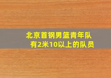 北京首钢男篮青年队有2米10以上的队员