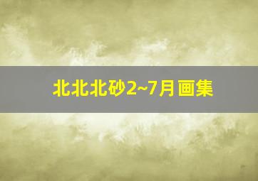 北北北砂2~7月画集