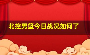 北控男篮今日战况如何了