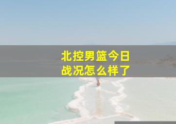 北控男篮今日战况怎么样了