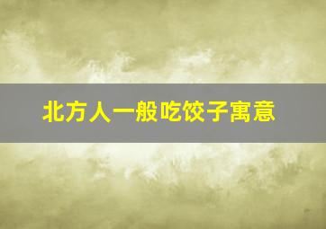 北方人一般吃饺子寓意