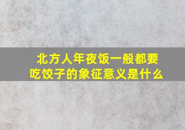 北方人年夜饭一般都要吃饺子的象征意义是什么