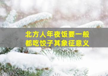 北方人年夜饭要一般都吃饺子其象征意义