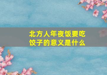 北方人年夜饭要吃饺子的意义是什么