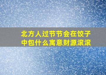 北方人过节节会在饺子中包什么寓意财源滚滚