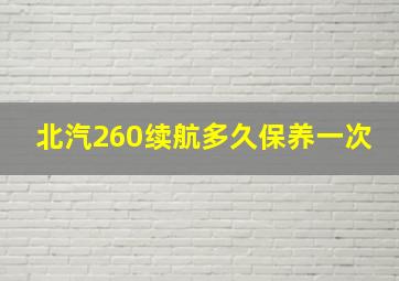 北汽260续航多久保养一次