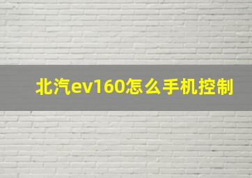 北汽ev160怎么手机控制