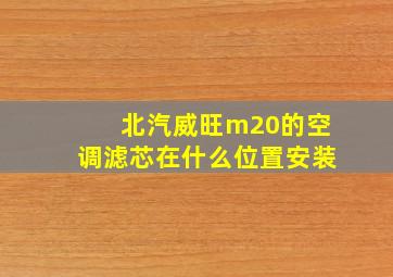 北汽威旺m20的空调滤芯在什么位置安装