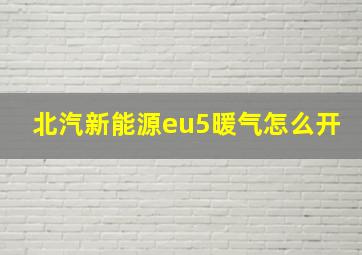 北汽新能源eu5暖气怎么开