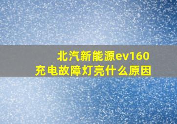 北汽新能源ev160充电故障灯亮什么原因