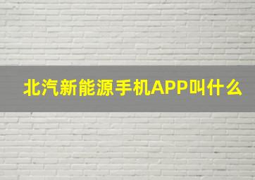 北汽新能源手机APP叫什么