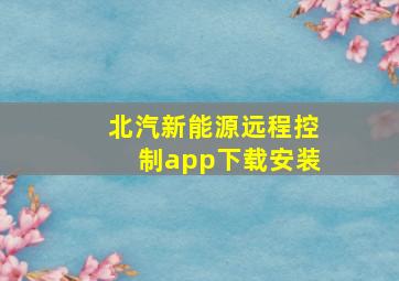 北汽新能源远程控制app下载安装