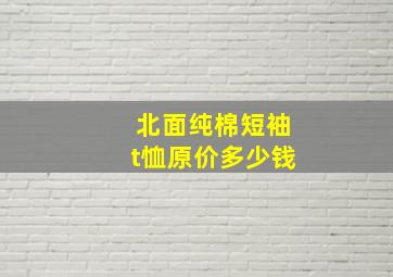 北面纯棉短袖t恤原价多少钱